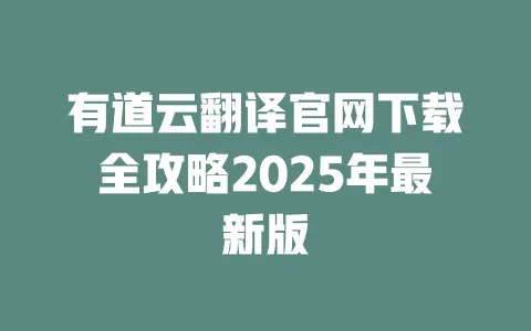 有道云翻译官网下载全攻略2025年最新版 一