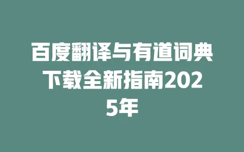 百度翻译与有道词典下载全新指南2025年 一