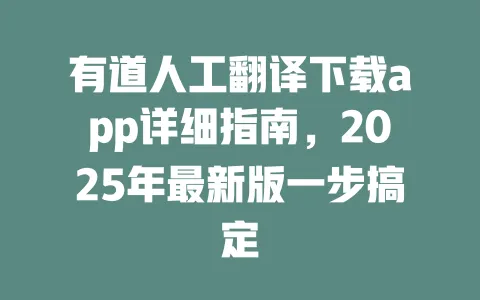 有道人工翻译下载app详细指南，2025年最新版一步搞定 一