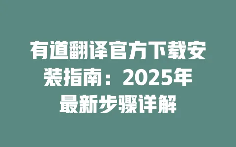 有道翻译官方下载安装指南：2025年最新步骤详解 一